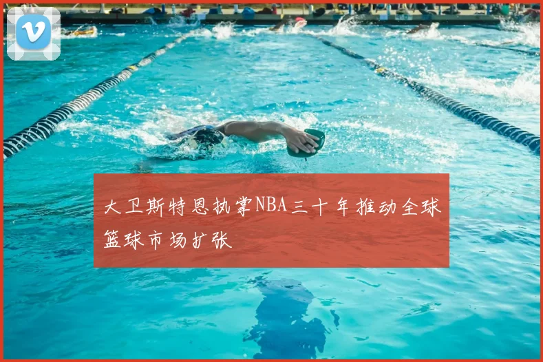 大卫斯特恩执掌NBA三十年推动全球篮球市场扩张