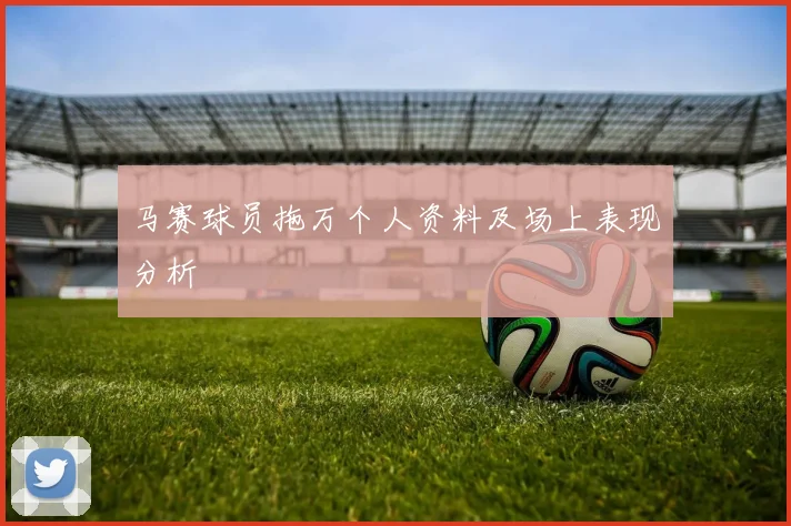 马赛球员拖万个人资料及场上表现分析