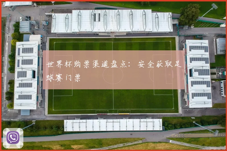 世界杯购票渠道盘点：安全获取足球赛门票