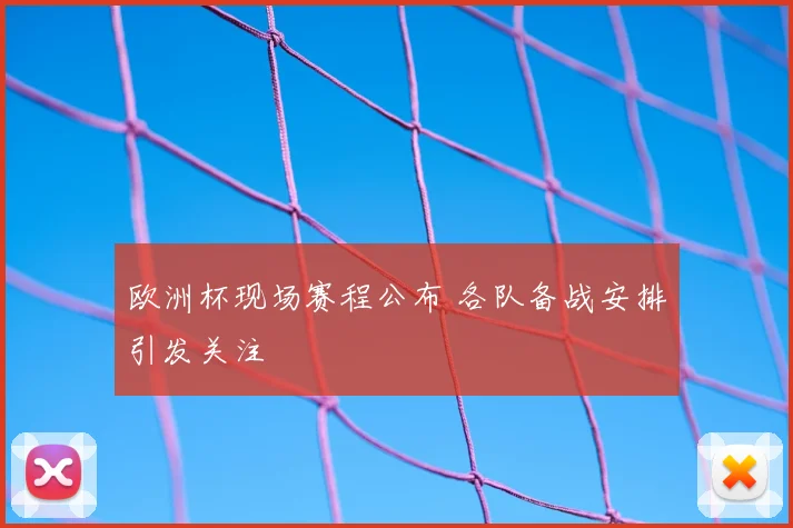 欧洲杯现场赛程公布 各队备战安排引发关注