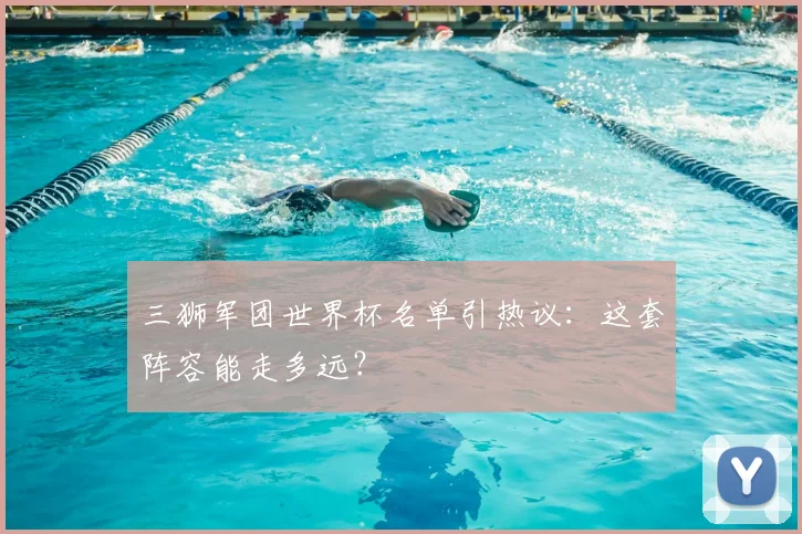 三狮军团世界杯名单引热议:这套阵容能走多远?