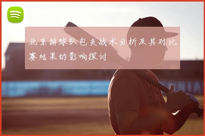 北京排球队包夹战术分析及其对比赛结果的影响探讨