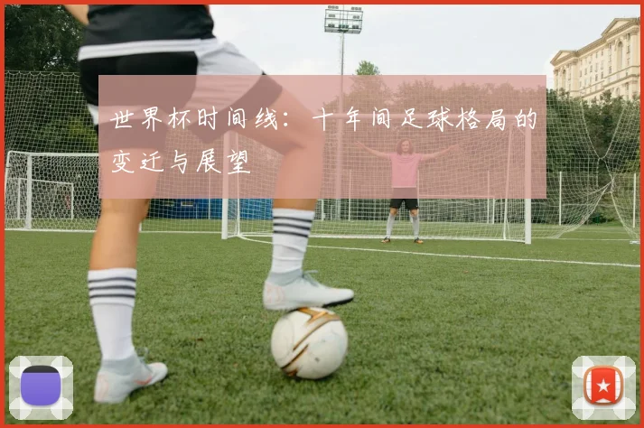 世界杯时间线：十年间足球格局的变迁与展望