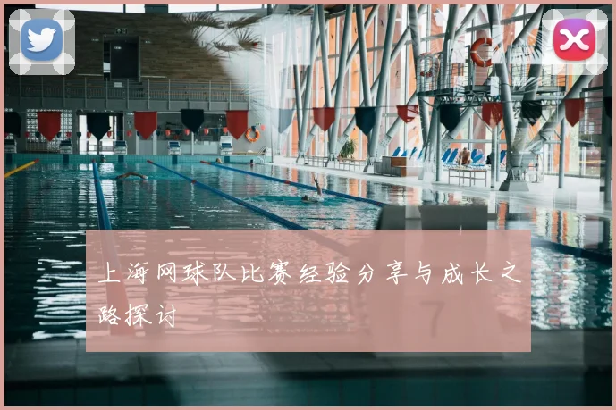 上海网球队比赛经验分享与成长之路探讨