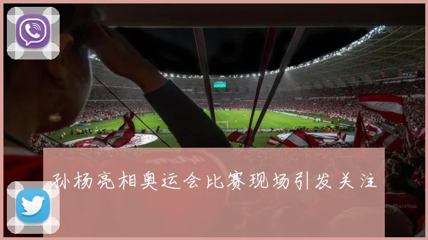 孙杨亮相奥运会比赛现场引发关注