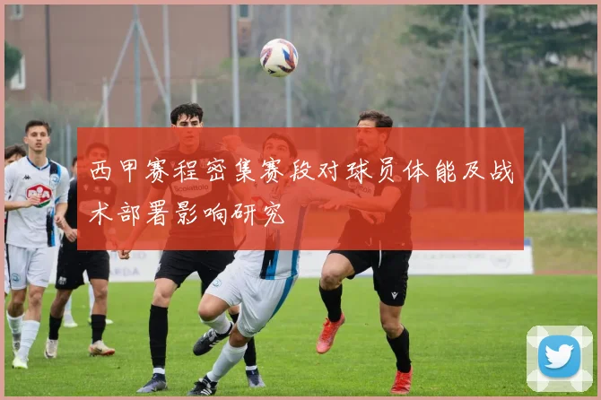 西甲赛程密集赛段对球员体能及战术部署影响研究