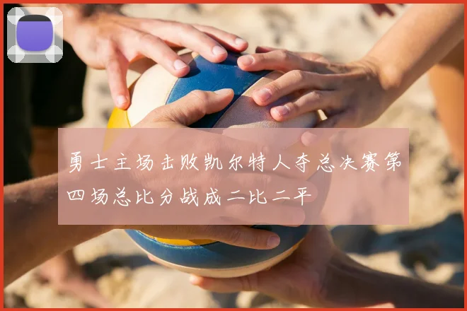 勇士主场击败凯尔特人夺总决赛第四场总比分战成二比二平
