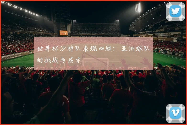 世界杯沙特队表现回顾:亚洲球队的挑战与启示