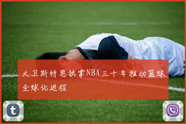 大卫斯特恩执掌NBA三十年推动篮球全球化进程