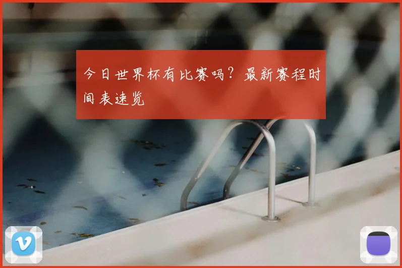 今日世界杯有比赛吗?最新赛程时间表速览