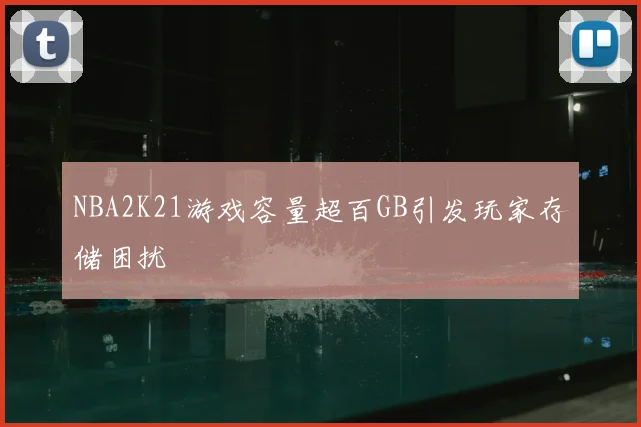 NBA2K21游戏容量超百GB引发玩家存储困扰